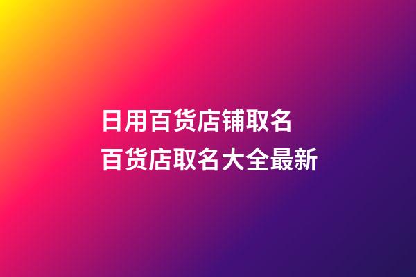 日用百货店铺取名 百货店取名大全最新